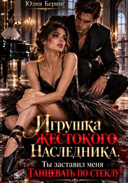 Скачать книгу Игрушка жестокого наследника. Ты заставил меня танцевать по стеклу!