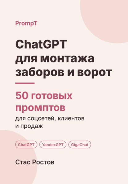 Скачать книгу ChatGPT для монтажа заборов и ворот: 50 готовых промптов для заявок, смет и клиентов