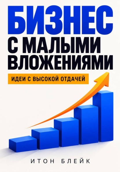 Скачать книгу Бизнес с малыми вложениями. Идеи с высокой отдачей
