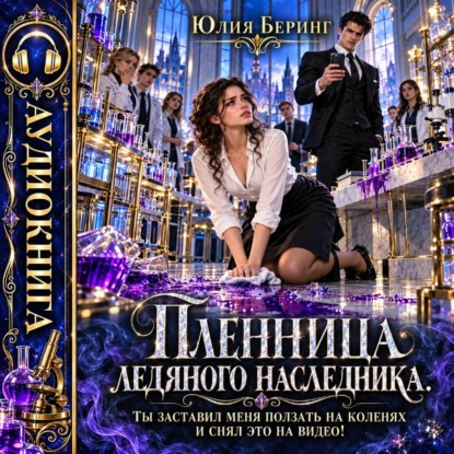 Скачать книгу Пленница ледяного наследника. Ты заставил меня ползать на коленях и снял это на видео!