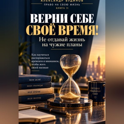 Скачать книгу Верни себе своё время! Не отдавай жизнь на чужие планы