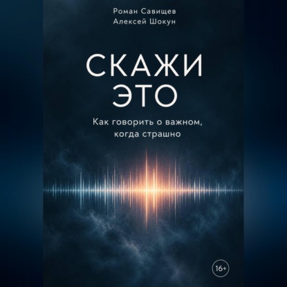 Скачать книгу Скажи это. Как говорить о важном, когда страшно
