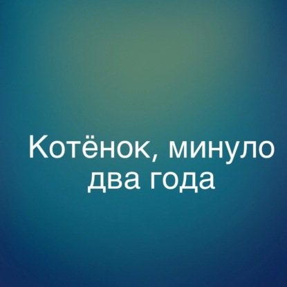 Скачать книгу Котёнок, минуло два года.