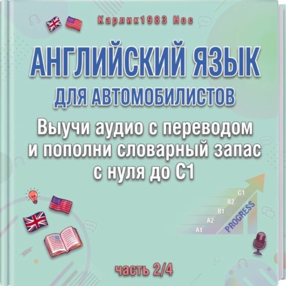 Английский язык для автомобилистов. Выучи аудио с переводом и пополни словарный запас с нуля до C1 (часть 2/4)