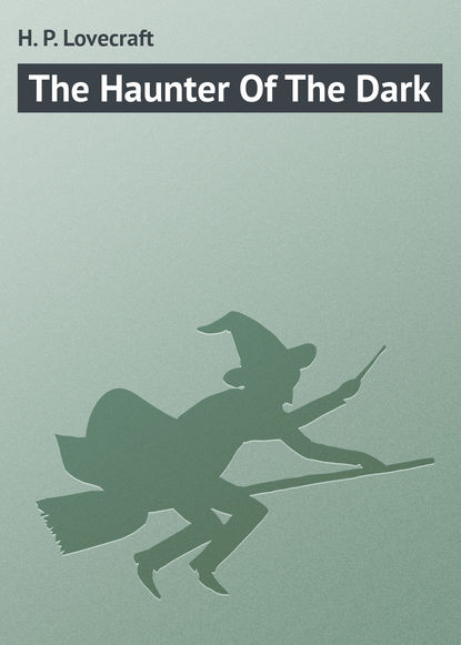 Скачать книгу The Haunter Of The Dark