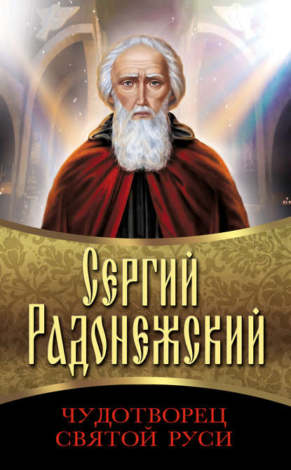 Скачать книгу Сергий Радонежский. Чудотворец Святой Руси