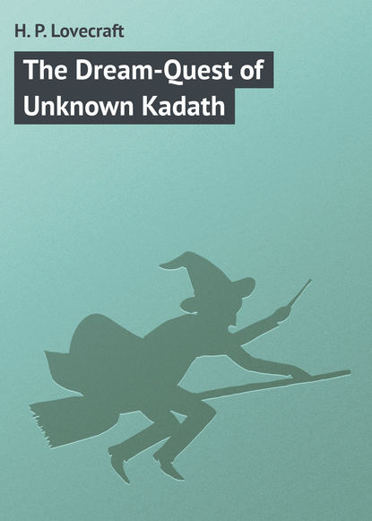Скачать книгу The Dream-Quest of Unknown Kadath
