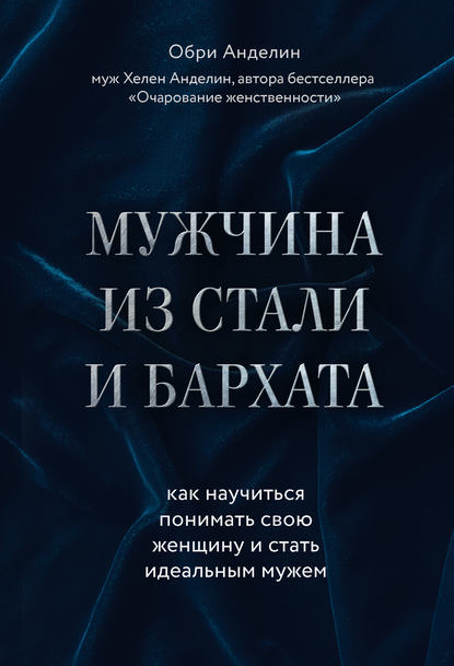 Скачать книгу Мужчина из стали и бархата. Как научиться понимать свою женщину и стать идеальным мужем