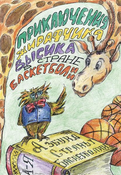 Скачать книгу Приключения жирафчика Высика в Стране Баскетболии. Азбука Страны Баскетболии