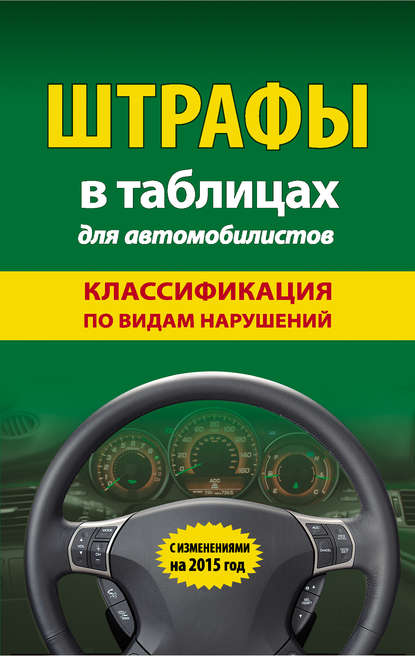 Скачать книгу Штрафы в таблицах для автомобилистов. Классификация по видам нарушений. С изменениями на 2015 год