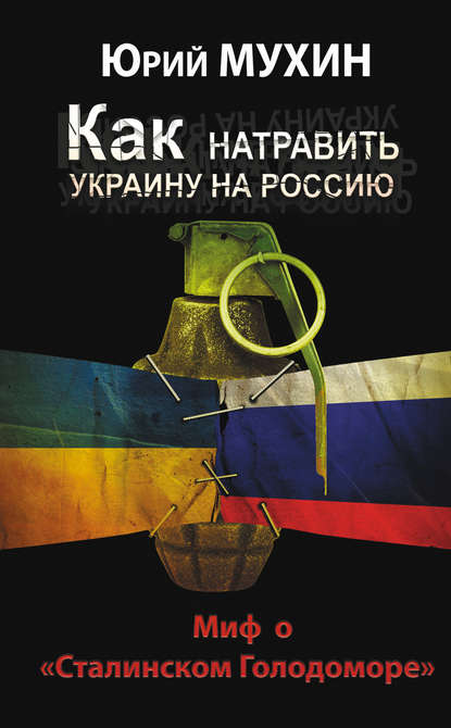 Скачать книгу Как натравить Украину на Россию. Миф о «Сталинском Голодоморе»