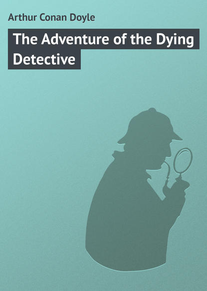 Скачать книгу The Adventure of the Dying Detective