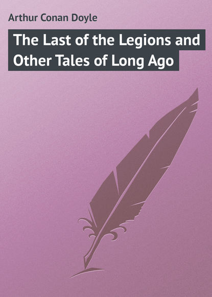 Скачать книгу The Last of the Legions and Other Tales of Long Ago