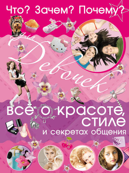 Скачать книгу Что? Зачем? Почему? Для девочек. Всё о красоте, стиле и секретах общения