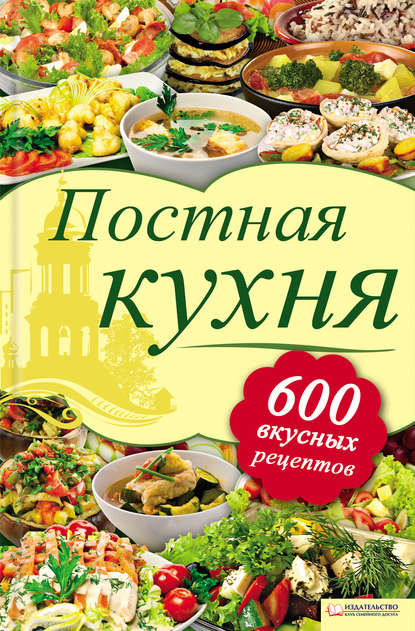 Скачать книгу Постная кухня. 600 вкусных рецептов