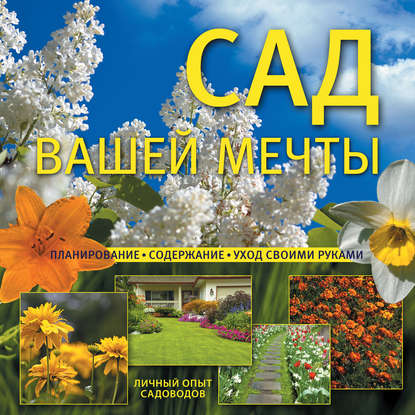 Скачать книгу Сад вашей мечты. Планирование, содержание, уход своими руками