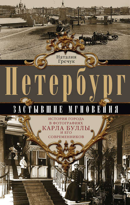 Скачать книгу Петербург. Застывшие мгновения. История города в фотографиях Карла Буллы и его современников