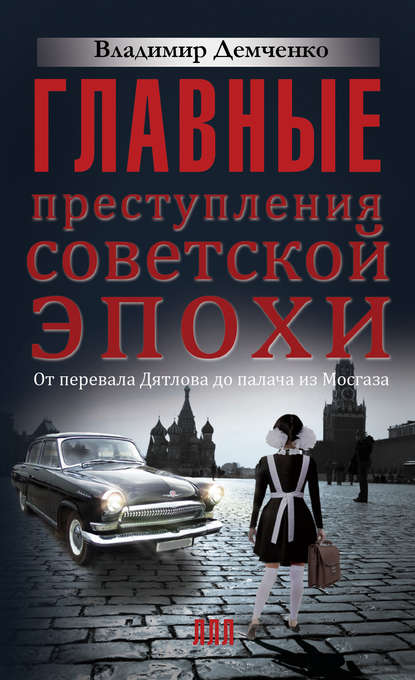 Скачать книгу Главные преступления советской эпохи. От перевала Дятлова до Палача и Мосгаза