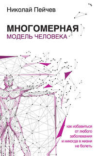 Многомерная модель человека. Как избавиться от любого заболевания и никогда в жизни больше не болеть