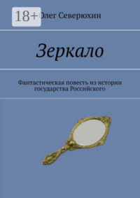 Зеркало. Фантастическая повесть из истории государства Российского
