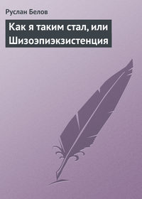 Как я таким стал, или Шизоэпиэкзистенция