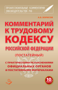 Комментарий к Трудовому кодексу Российской Федерации (постатейный) с практическими разъяcнениями официальных органов и постатейными материалами