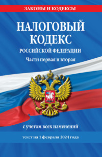 Налоговый кодекс Российской Федерации. Части первая и вторая с учетом всех изменений. Текст на 1 февраля 2024 года