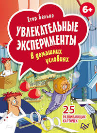 Увлекательные эксперименты в домашних условиях. 25 развивающих карточек