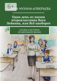 Один день из жизни второклассника Васи Лейкина, или Всё наоборот. Сказки и истории из школьной жизни