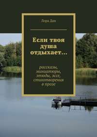 Если твоя душа отдыхает… рассказы, миниатюры, этюды, эссе, стихотворения в прозе