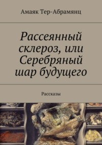 Рассеянный склероз, или Серебряный шар будущего. Рассказы