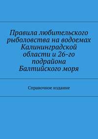 Правила любительского рыболовства на водоемах Калининградской области и 26-го подрайона Балтийского моря. Справочное издание