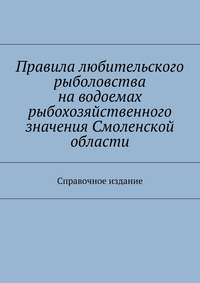 Правила любительского рыболовства на водоемах рыбохозяйственного значения Смоленской области. Справочное издание