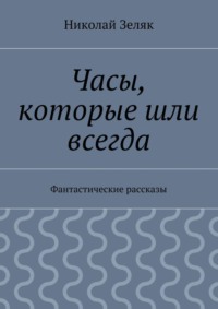 Часы, которые шли всегда. Фантастические рассказы