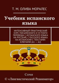 Учебник испанского языка. Интенсивный практический курс письменного и устного перевода с испанского языка на русский, с русского языка на испанский с текстами-ключами (А1 – А2)