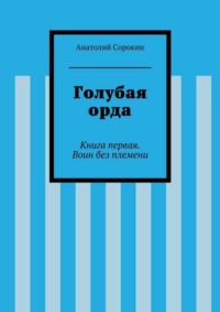 Голубая орда. Книга первая. Воин без племени
