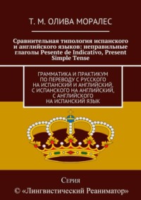 Сравнительная типология испанского и английского языков: неправильные глаголы Pesente de Indicativo, Present Simple Tense. Грамматика и практикум по переводу с русского на испанский и английский, с ис
