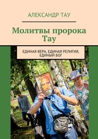 Молитвы пророка Тау. Единая вера, единая религия, единый Бог