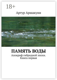 Память воды. Апокриф гибридной эпохи. Книга первая