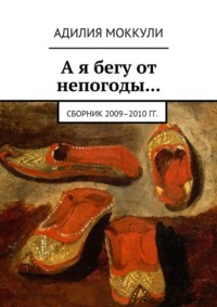 А я бегу от непогоды… Сборник 2009–2010 гг.