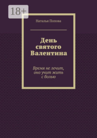 День святого Валентина. Время не лечит, оно учит жить с болью