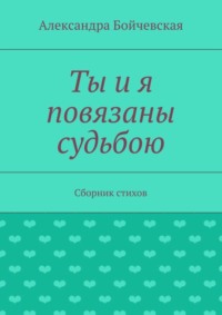 Ты и я повязаны судьбою. Сборник стихов