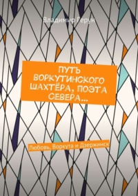 Путь воркутинского шахтёра, поэта Севера… Любовь, Воркута и Дзержинск