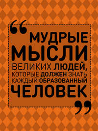 Мудрые мысли великих людей, которые должен знать каждый образованный человек