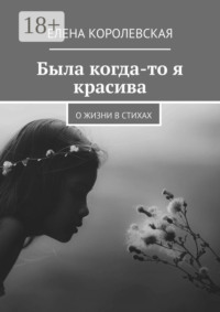 Была когда-то я красива. О жизни в стихах