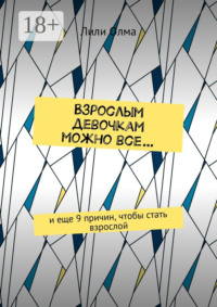 Взрослым девочкам можно все… И еще 9 причин, чтобы стать взрослой