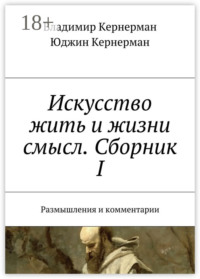 Искусство жить и жизни смысл. Сборник I. Размышления и комментарии