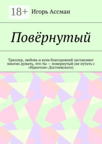 Повёрнутый. Триллер, любовь и куча благодеяний заставляют многих думать, что ты – повернутый (не путать с «Идиотом» Достоевского)