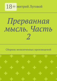 Прерванная мысль. Часть 2. Сборник неоконченных произведений