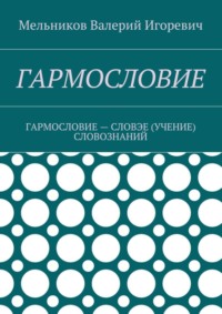 ГАРМОСЛОВИЕ. ГАРМОСЛОВИЕ – СЛОВЭЕ (УЧЕНИЕ) СЛОВОЗНАНИЙ